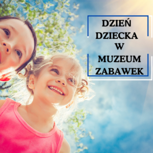 Dzień Dziecka w Muzeum Zabawek